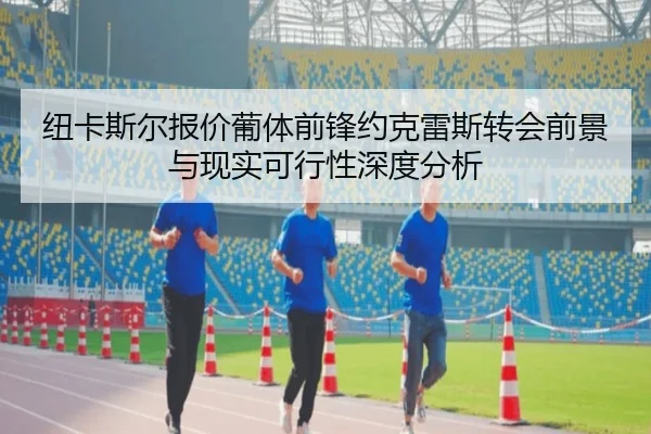 纽卡斯尔报价葡体前锋约克雷斯转会前景与现实可行性深度分析 - pg